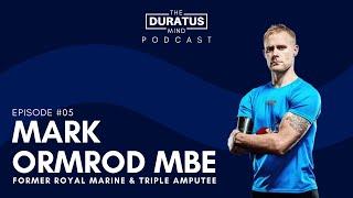 The Duratus Mind - Ep 5 Mark Ormrod MBE former Royal Marine and triple amputee