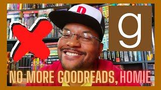 No More Goodreads, Homie (Leaving Goodreads)
