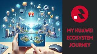 My HUAWEI ecosystem journey - what are my first HUAWEI products?