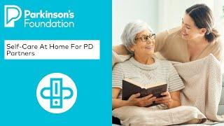 Parkinson's Disease Care Partners: Self-Care at Home When Caring For A Loved One