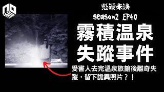 【奇案調查】日本女子單獨前往山中溫泉旅館後人間蒸發，遺下幾張詭異照片令案情更撲朔迷離？！| 霧積溫泉失蹤【懸疑未決】S2 - EP40【廣東話】