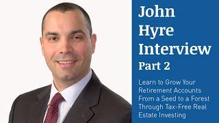 John Hyre Part 2 – Learn to Grow Your Retirement Accounts Through Tax-Free Real Estate Investing