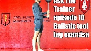 Ask The Trainer- Episode 10. Balistic tool Leg exercise.