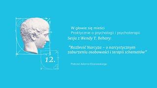 12. Sesja z Wendy T. Behary: "Rozbroić narcyza: praktyczna wiedza, wskazówki i terapia schematu"