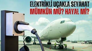 TAMAMEN ELEKTRİKLİ UÇAKLARLA SEYAHAT EDEBİLECEK MİYİZ?