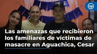 Las amenazas que recibieron los familiares de víctimas de masacre en Aguachica, Cesar