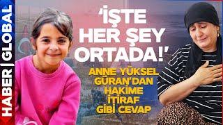 Anne Yüksel Güran'dan Hakime İtiraf Gibi Yanıt! "İşte Her Şey Ortada!"