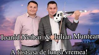 Ioanid Netbai & Iulian Muntean ,, A fost așa de lungă vremea!".