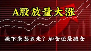 A股放量大涨，接下来怎么走？加仓还是减仓