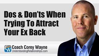 Dos & Don’ts When Trying To Attract Your Ex Back