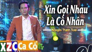 Tân Cổ Xin Gọi Nhau Là Cố Nhân (#XGNLCN) - Nguyễn Thanh Toàn
