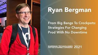 From Big Bangs To Crockpots: Strategies For Changing Prod With No Downtime — Ryan Bergman