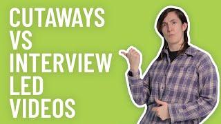 Cutaways vs Interview Led Videos