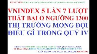 VNINDEX 5 LẦN 7 LƯỢT THẤT BẠI Ở NGƯỠNG 1300, THỊ TRƯỜNG MONG ĐỢI ĐIỀU GÌ TRONG QUÝ IV