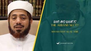 Who and what is the Ahbāsh sect? —Shaykh Sayf al-Asrī