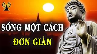 Sống một cách đơn giản - Càng nghĩ đơn giản thì đời sống tinh thần càng an lành.