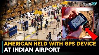 US citizen held with GPS device at Indian airport