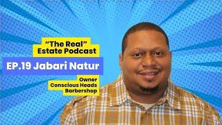 "The Real" Estate Podcast Ep.19 Jabari Natur owner of Conscious Heads Barbershop