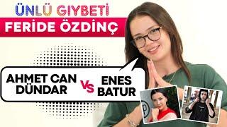 TikToker Feride Özdinç ile Ünlü Gıybeti! Enes Batur vs Ahmet Can Dündar  Kim Ex’ine Geri Döner?