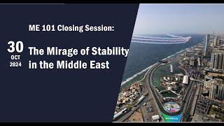 ME101 Closing Session: The Mirage of Stability in the Middle East