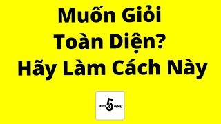 Muốn Giỏi Toàn Diện? Hãy Làm Theo Cách Này