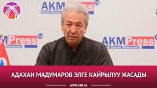 АДАХАН МАДУМАРОВ ЭЛГЕ КАЙРЫЛУУ ЖАСАДЫ