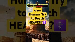 What Happens When Humans Try to Reach HEAVEN?