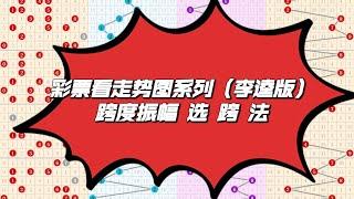 彩票，看走势图系列（李逵版）跨度振幅 选 跨 法