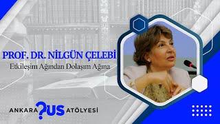 Prof  Dr  Nilgün Çelebi  - Sosyoloji Atölyesi - Etkileşim Ağından Dolaşım Ağına