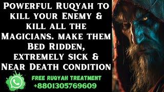 Powerful Ruqyah to kill your Enemy Magicians, make them Bed Ridden & Near Death condition