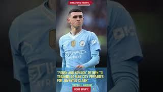 Foden and Kovacić Return to Training as Man City Prepares for Juventus Clash#FootballUnbound #Footba