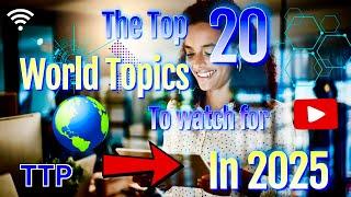 The top 20 World Topics to watch for in 2025 ￼ #trending