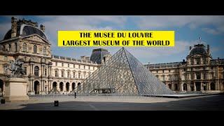 THE MUSEE DU LOUVRE - LARGEST MUSEUM OF THE WORLD - AT A GLANCE