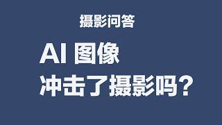 AI图像冲击了摄影吗？【】摄影士·赵钢讲摄影