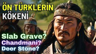 ÖN TÜRKLERİN KÖKENİ | Slab Grave? Chandmani? Deer Stone?