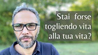 Stai togliendo vita alla tua vita?