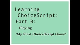 Learning ChoiceScript (2018): Part 0: Playing "My First ChoiceScript Game"