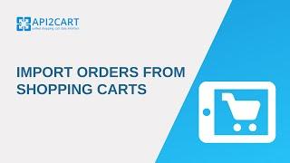 Import Orders From Shopping Carts I API2Cart