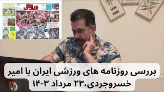 بررسی روزنامه های ورزشی ایران  ۲۳ مرداد ۱۴۰۳ با امیر خسروجردی