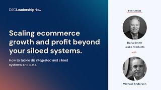 D2C Leadership Now: Scaling ecommerce growth and profit beyond your siloed systems