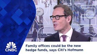 Family offices could be the new hedge funds, says Citi's Hofmann