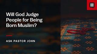 Will God Judge People for Being Born Muslim?