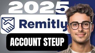 How To Set up Remitly Account 2025(COMPLETE GUIDE)