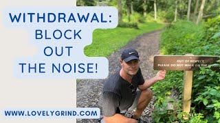 Withdrawal: Block Out the Noise!