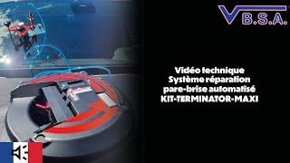 VBSA - SYSTEME REPARATION PARE-BRISE AUTOMATISE -TERMINATOR - KIT-TERMINATOR-MAXI