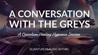 A Conversation with the Greys ::  A Quantum Healing Hypnosis Session - BQH + SCHH Session