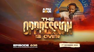 ALPHA HOUR EPISODE 836 |  THE OPPRESSION IS OVER   || 7TH NOVEMBER,2024