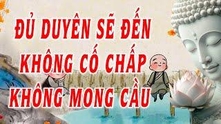 Những Gì Đủ Duyên Ắt Sẽ Đến - Hết Duyên Sẽ Rời Đi - Không Cố Chấp Cũng Không Mong Cầu