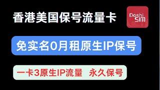 Dashi手机实体卡&eSIM卡，0月租香港无实名保号流量卡，0月租美国三原生IP保号流量卡