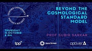 Oxford University Physics Society: Professor Subir Sarkar "Beyond the Cosmological Standard Model"